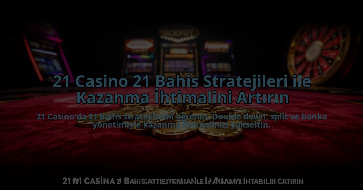 21-Casino-21-Bahis-Stratejileri-ile-Kazanma-Ihtimalini-Artirin-overlay-1784478236.jpg