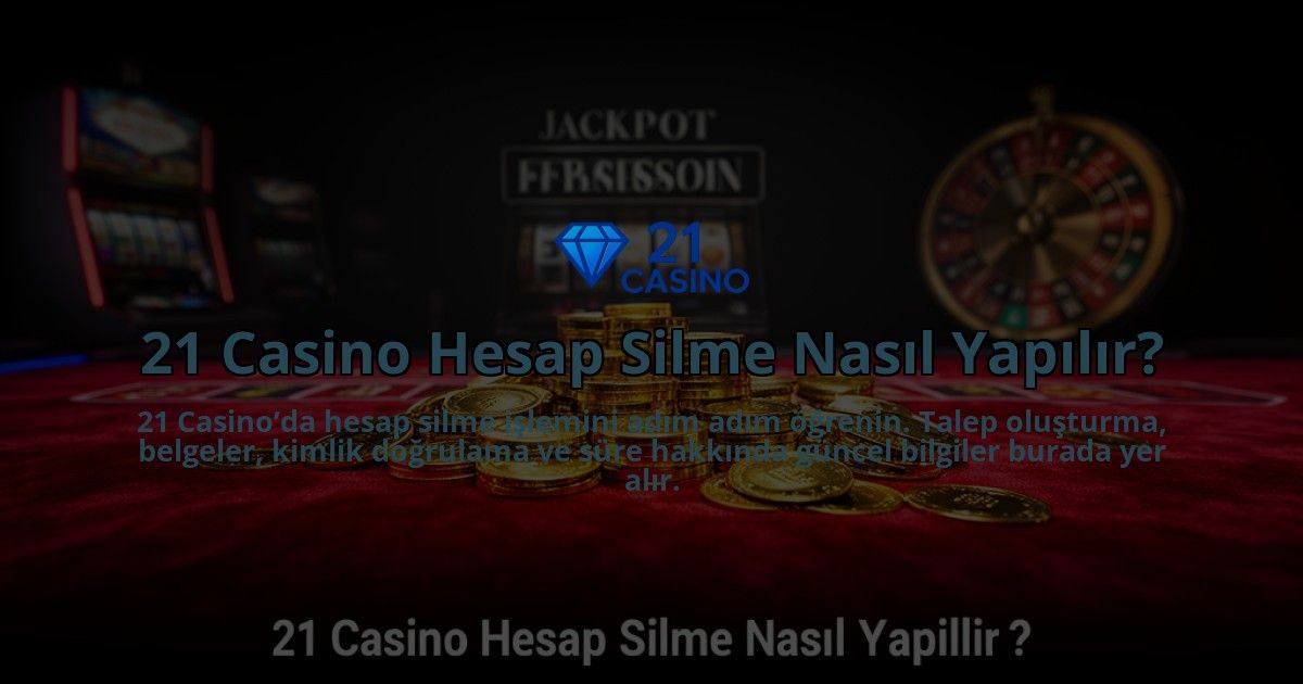21-Casino-Hesap-Silme-Nasil-Yapilir-overlay-1784397225.jpg