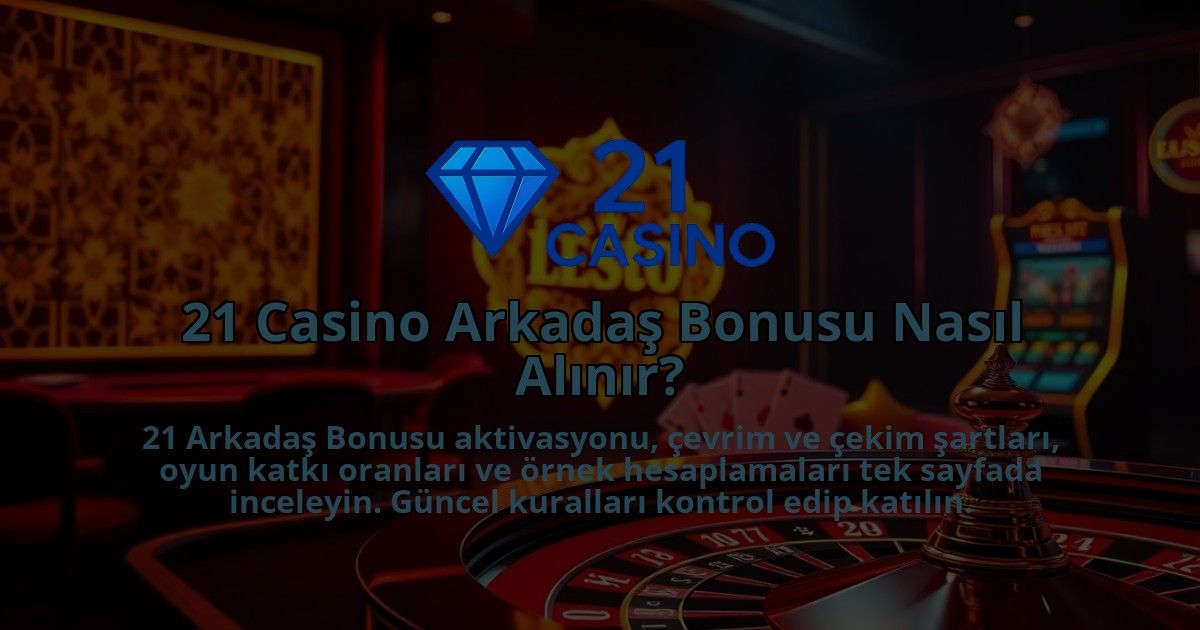 21-Casino-Arkadas-Bonusu-Nasil-Alinir-1786679813.jpg