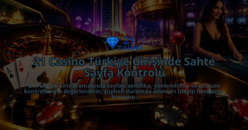 21-Casino-Turkiye-Girisinde-Sahte-Sayfa-Kontrolu-overlay-1788730842.jpg